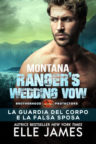 Montana Ranger's Wedding Vow: La Guardia del Corpo e la Falsa Sposa (Brotherhood Protectors (Italiano) Vol. 8)