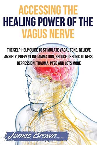 Accessing the Healing Power of the Vagus Nerve: The Self-Help Guide to Stimulate Vagal Tone. Relieve Anxiety, Prevent Inflammation, Reduce Chronic ... Trauma, PTSD and Lots More.