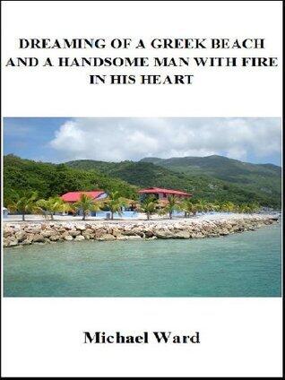 Dreaming of a Greek Beach and a Handsome Man With Fire in his Heart