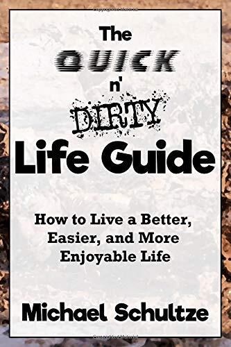 The Quick n' Dirty Life Guide: How to Live a Better, Easier, and More Enjoyable Life