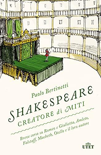 Shakespeare Creatore di Miti: Breve Corso su Romeo e Giulietta, Amleto, Falstaff, Macbeth, Otello e il Loro Autore