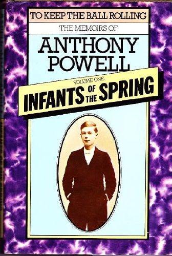To Keep the Ball Rolling (Volume One): Infants of the Spring: The Memoirs of Anthony Powell