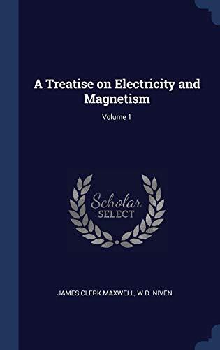 A Treatise on Electricity and Magnetism (Volume 1)