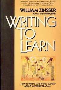 Writing to Learn: How to Write--And Think--Clearly about Any Subject at All