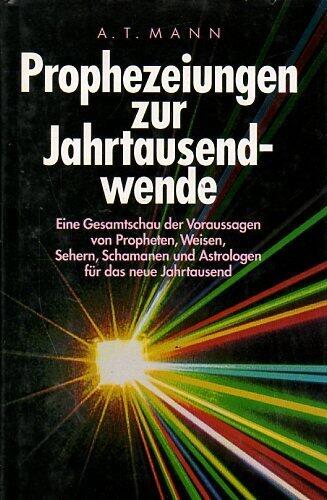 Prophezeiungen zur Jahrtausendwende. Endzeitvisionen zwischen Angst und Hoffnung. Eine Gesamtschau der Voraussagen von Propheten, Weisen, Sehern, Schamanen und Astrologen für das neue Jahrtausend