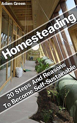 Homesteading: 20 Steps And Reasons To Become Self-Sustainable: