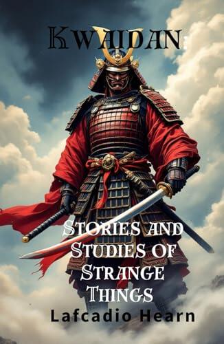 Kwaidan: Stories and Studies of Strange Things: Ancient Folklore of the Japanese Supernatural, Original and Unabridged Edition