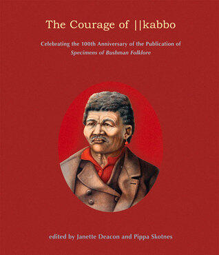 The Courage of ||Kabbo: Celebrating the 100th Anniversary of the Publication of Specimens of Bushman Folklore