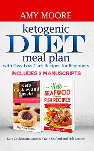 Ketogenic diet meal plan with Easy low-carb recipes for beginners: Includes 2 Manuscripts Keto Cookies and Snacks + Keto Seafood and Fish Recipes