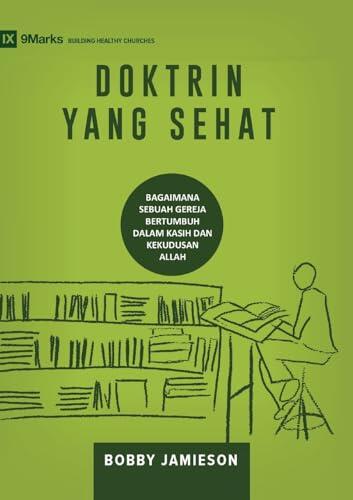 Sound Doctrine / DOKTRIN YANG SEHAT: How a Church Grows in the Love and Holiness of God / BAGAIMANA SEBUAH GEREJA BERTUMBUH DALAM KASIH DAN KEKUDUSAN ... Churches (Indonesian))