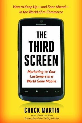 The Third Screen : Marketing to Your Customers in a World Gone Mobile