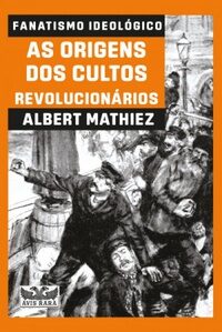 Fanatismo Ideológico: As Origens dos Cultos Revolucionários