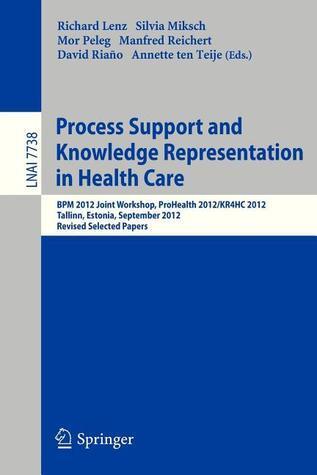 Process Support and Knowledge Representation in Health Care: BPM 2012 Joint Workshop, ProHealth 2012/KR4HC 2012, Tallinn, Estonia, September 3, 2012, ...