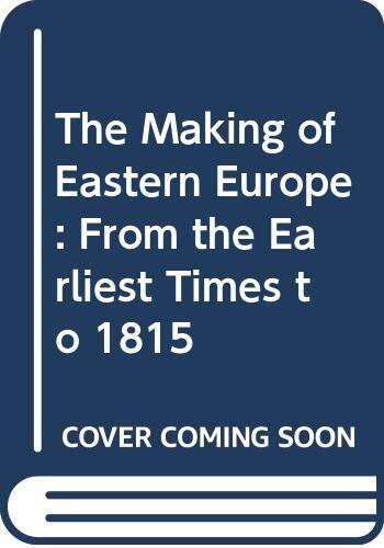 The making of Eastern Europe: From the earliest times to 1815