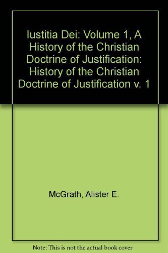 Iustitia Dei: Volume 1, A History of the Christian Doctrine of Justification (v. 1) by Alister E. McGrath