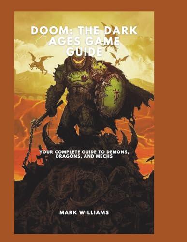 DOOM: The Dark Ages Game Guide: Your Complete Guide to Demons, Dragons, and Mechs