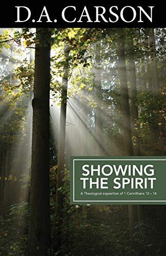 Showing the Spirit: An Exposition of 1 Corinthians 12-14