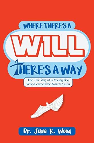 Where There Is a Will There Is a Way: The True Story of a Young Boy Who Learned the Secret to Success