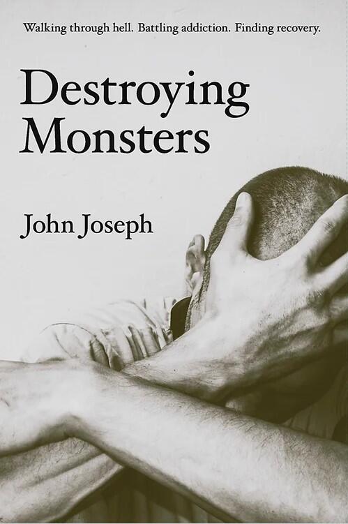 Destroying Monsters: Walking through hell. Battling addiction. Finding Recovery.