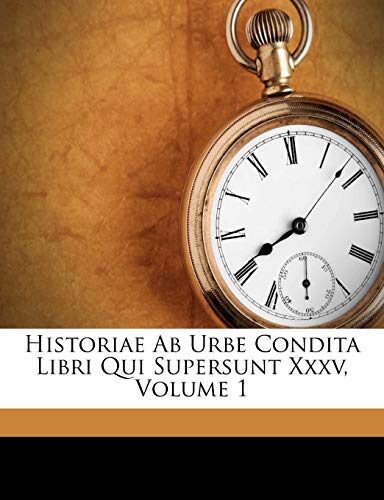 Historiae Ab Urbe Condita Libri Qui Supersunt Xxxv, Volume 1