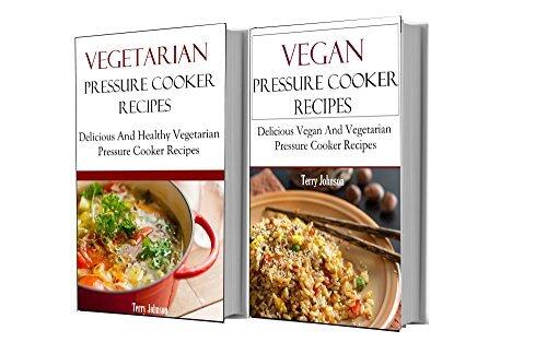 Vegan Pressure Cooker Recipes Box Set: Delicious Vegan And Vegetarian Pressure Cooker Recipes