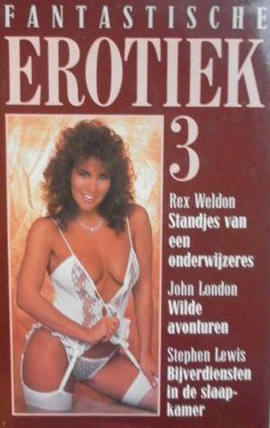 Fantastische erotiek: Standjes van een onderwijzeres~Wilde avonturen~Bijverdiensten in de slaapkamer