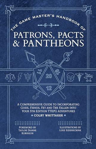 The Game Master's Handbook of Patrons, Pacts & Pantheons: A comprehensive guide to incorporating gods, fiends, fey and the fallen into your 5th edition TTRPG adventures
