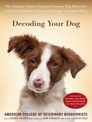 Decoding Your Dog: The Ultimate Experts Explain Common Dog Behaviors and Reveal How to Prevent or Change Unwanted Ones; Library Edition