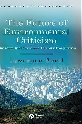 The Future of Environmental Criticism: Environmental Crisis and Literary Imagination