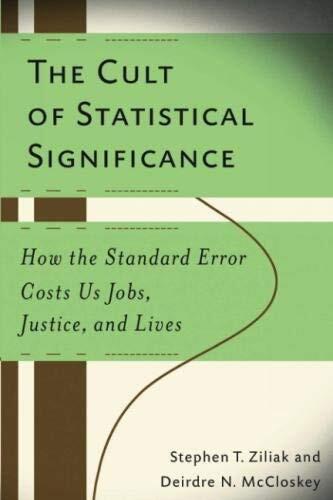 The Cult of Statistical Significance: How the Standard Error Costs Us Jobs, Justice, and Lives