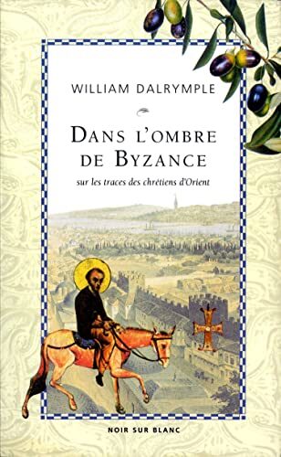 Dans l'ombre de Byzance: Sur les traces des chrétiens d'Orient