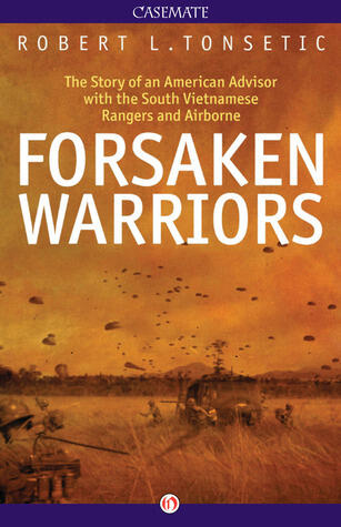Forsaken Warriors: The Story of an American Advisor who Fought with the South Vietnamese Rangers and Airborne, 1970-71