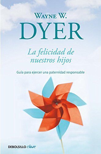 La felicidad de nuestros hijos / What do you Really Want for Your Children? (Spanish Edition) by Wayne W. Dyer