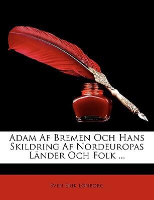 Adam Af Bremen Och Hans Skildring Af Nordeuropas Länder Och Folk ...