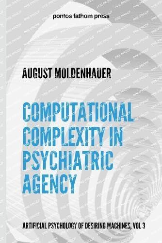 Computational Complexity in Psychiatric Agency: Artificial Psychology of Desiring Machines Vol 3