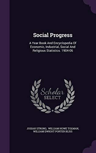 Social Progress: A Year Book And Encyclopedia Of Economic, Industrial, Social And Religious Statistics. 1904-06
