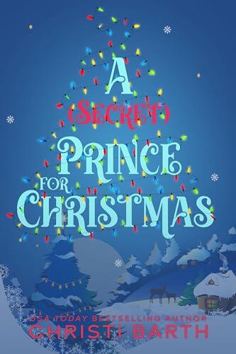 A (Secret) Prince For Christmas: A Small Town Royal Holiday Rom-Com