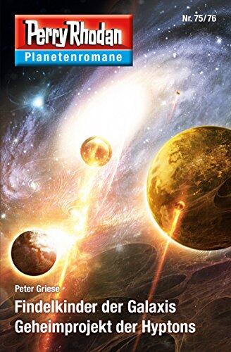 Planetenroman 75 + 76: Findelkinder der Galaxis / Geheimprojekt der Hyptons: Zwei abgeschlossene Romane aus dem Perry Rhodan Universum (Perry Rhodan-Planetenroman 53)