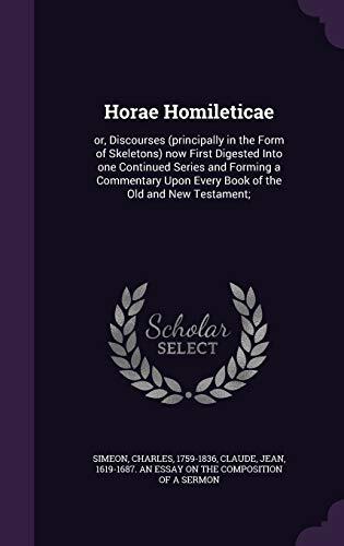 Horae Homileticae: or, Discourses (principally in the Form of Skeletons) now First Digested Into one Continued Series and Forming a Commentary Upon Every Book of the Old and New Testament;