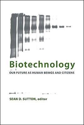Biotechnology: Our Future As Human Beings and Citizens