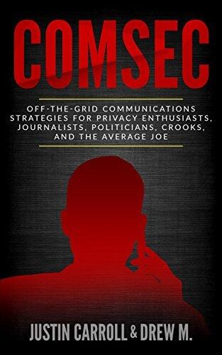 ComSec: Off-The-Grid Communications Strategies for Privacy Enthusiasts, Journalists, Politicians, Crooks, and the Average Joe
