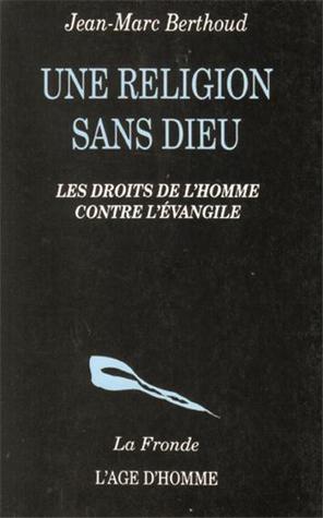 Une religion sans dieu : les droits de l'homme contre l'Évangile