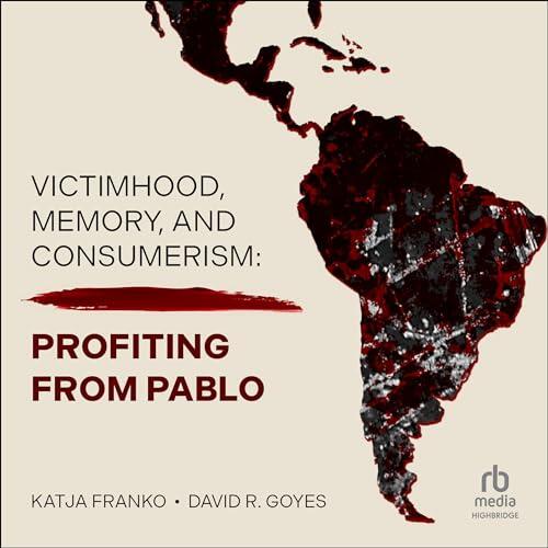 Victimhood, Memory, and Consumerism: Profiting from Pablo