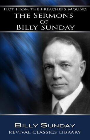 Hot From the Preachers Mound: The Sermons of Billy Sunday