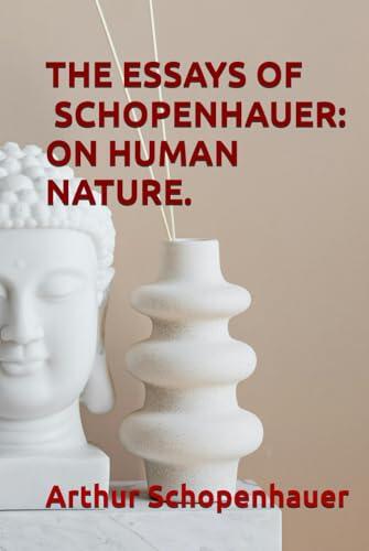 THE ESSAYS OF ARTHUR SCHOPENHAUER: ON HUMAN NATURE.