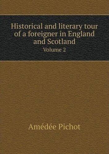 Historical and literary tour of a foreigner in England and Scotland Volume 2