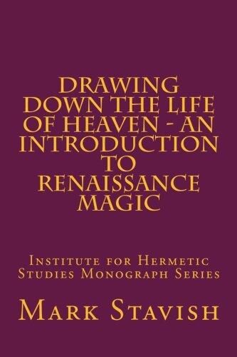 Drawing Down the Life of Heaven: An Introduction to Renaissance Magic (Institute for Hermetic Studies Monograph Series)
