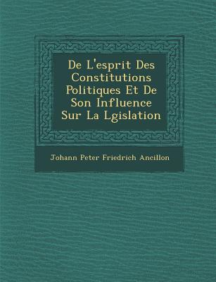 De L'Esprit Des Constitutions Politiques Et de Son Influence Sur La Législation