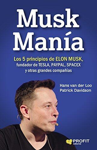 Musk Manía: Los 5 principios de Elon Musck, fundador de TESLA, PAYPAL, SPACEX y otras grandes compañías