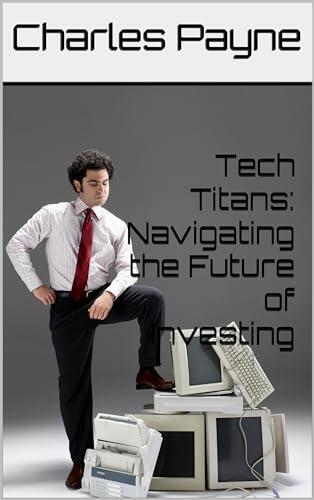 Tech Titans: Navigating the Future of Investing